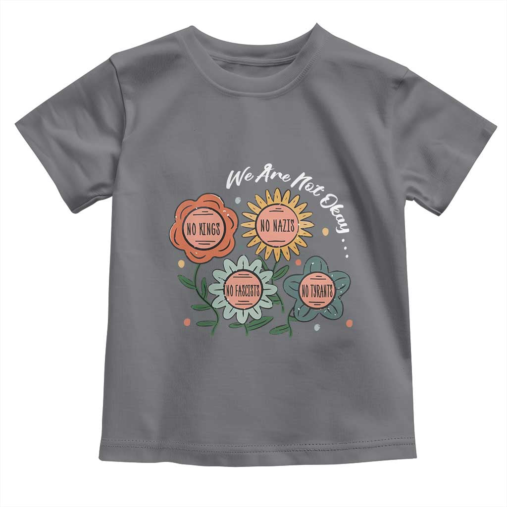 Funny No King No Fascists No Tyrants No Nazis Toddler T Shirt We Are Not Okay Vintage Flower - Wonder Print Shop