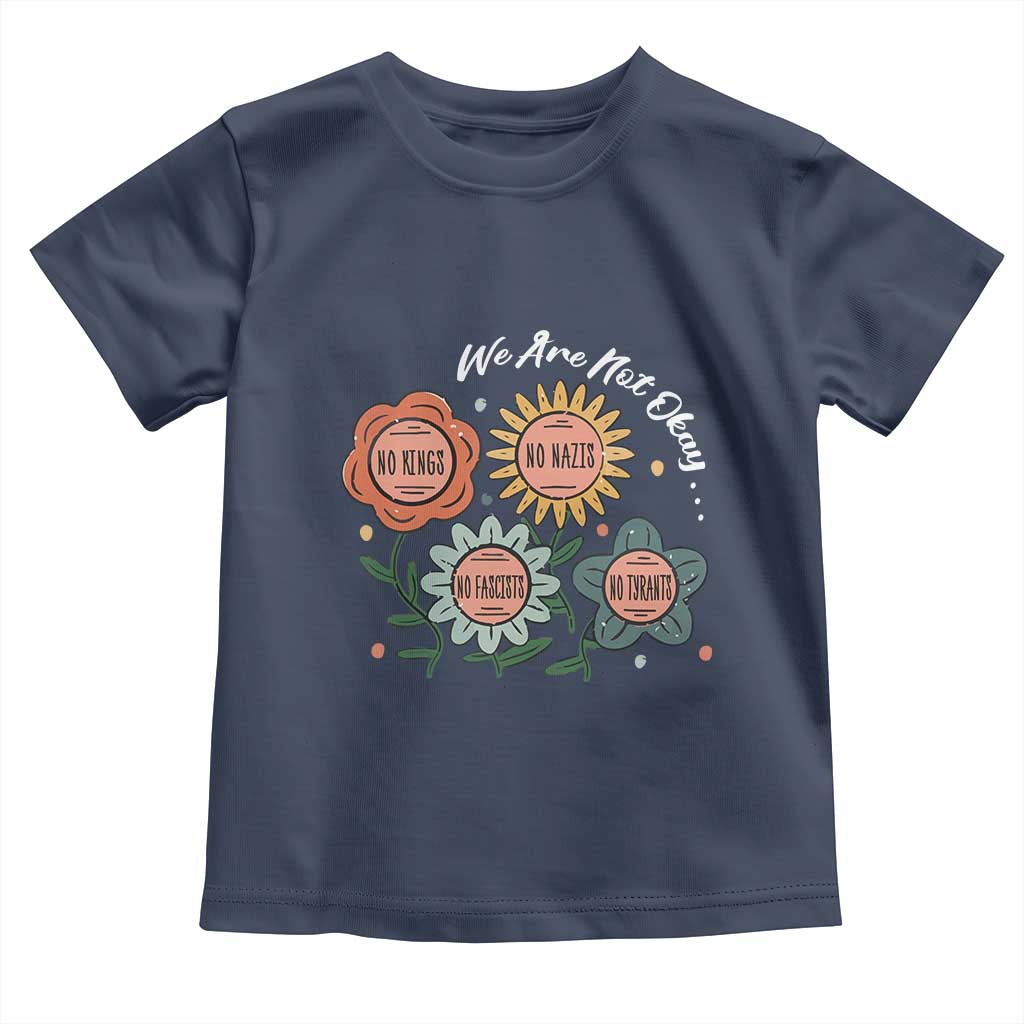 Funny No King No Fascists No Tyrants No Nazis Toddler T Shirt We Are Not Okay Vintage Flower - Wonder Print Shop