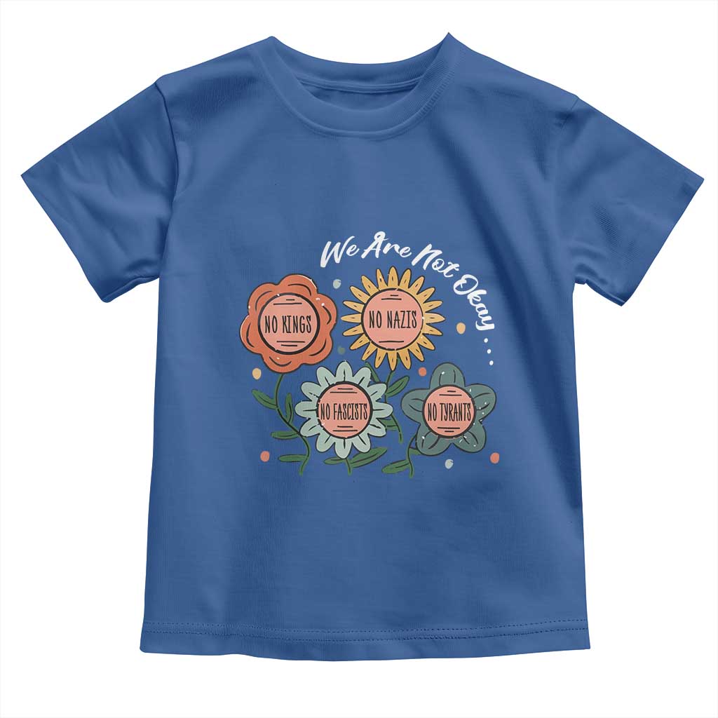 Funny No King No Fascists No Tyrants No Nazis Toddler T Shirt We Are Not Okay Vintage Flower - Wonder Print Shop