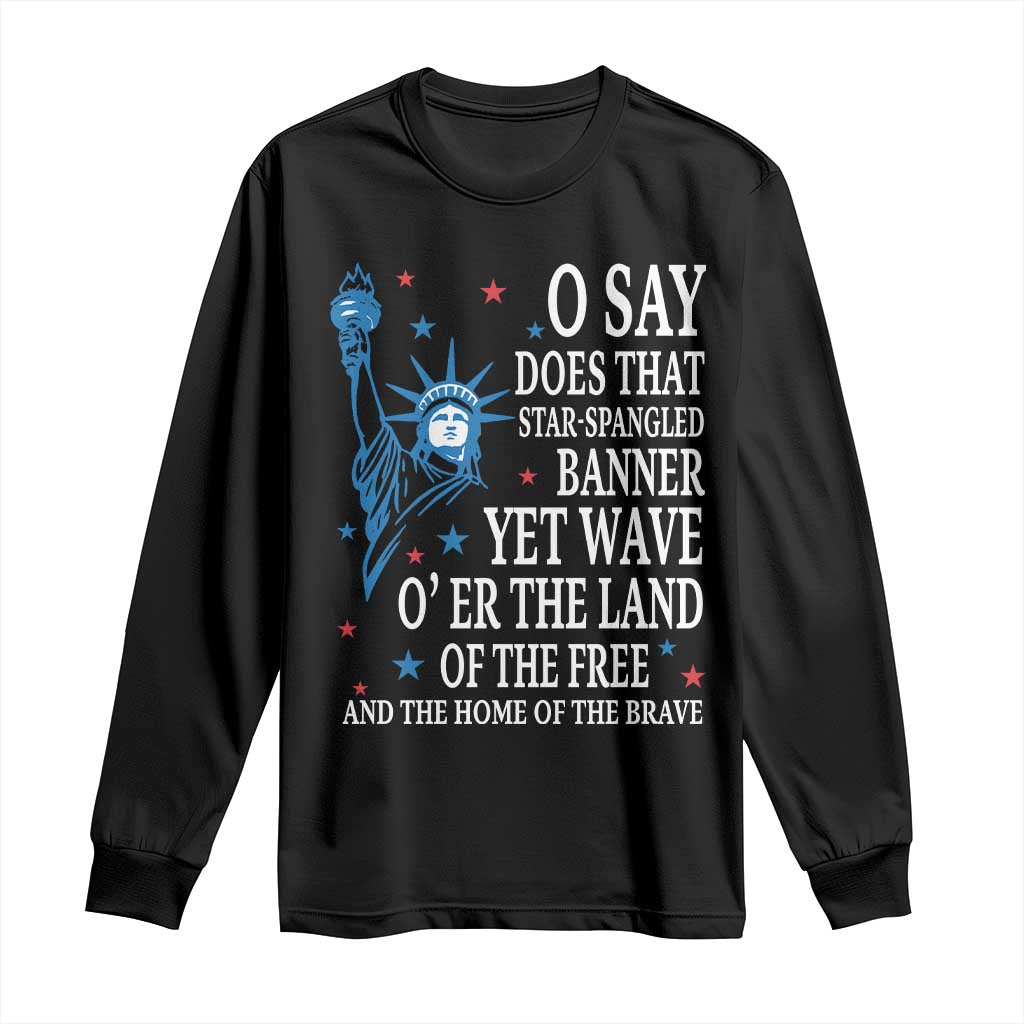 O Say Does That Star Spangled Banner Long Sleeve Shirt Patriotic American National Anthem Statue of Liberty - Wonder Print Shop