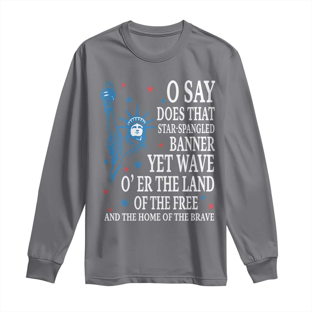 O Say Does That Star Spangled Banner Long Sleeve Shirt Patriotic American National Anthem Statue of Liberty - Wonder Print Shop