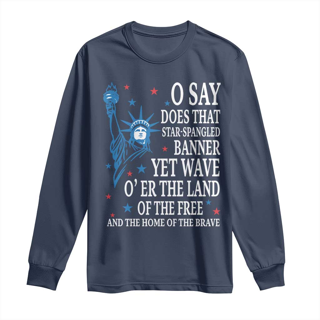 O Say Does That Star Spangled Banner Long Sleeve Shirt Patriotic American National Anthem Statue of Liberty - Wonder Print Shop