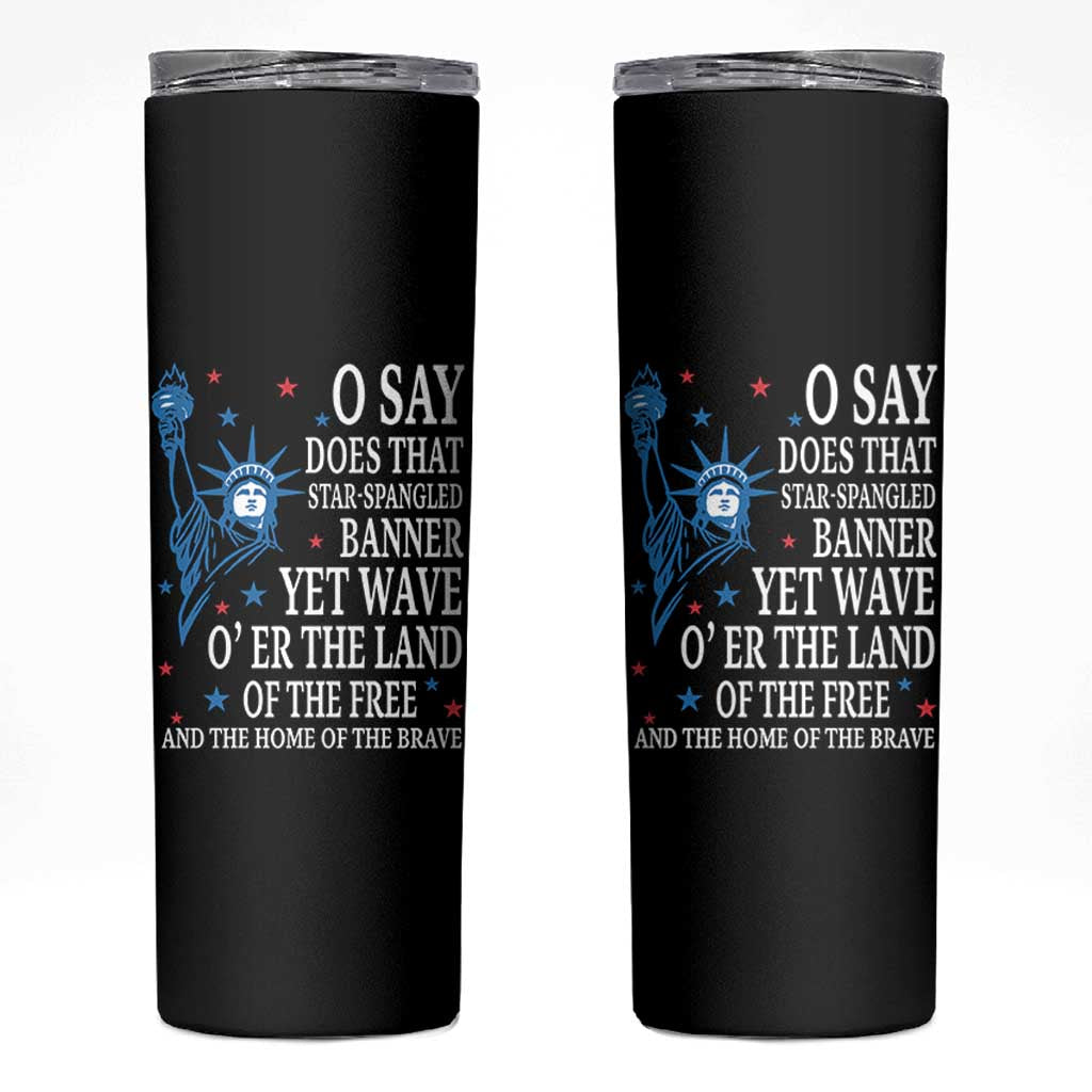 O Say Does That Star Spangled Banner Skinny Tumbler Patriotic American National Anthem Statue of Liberty - Wonder Print Shop