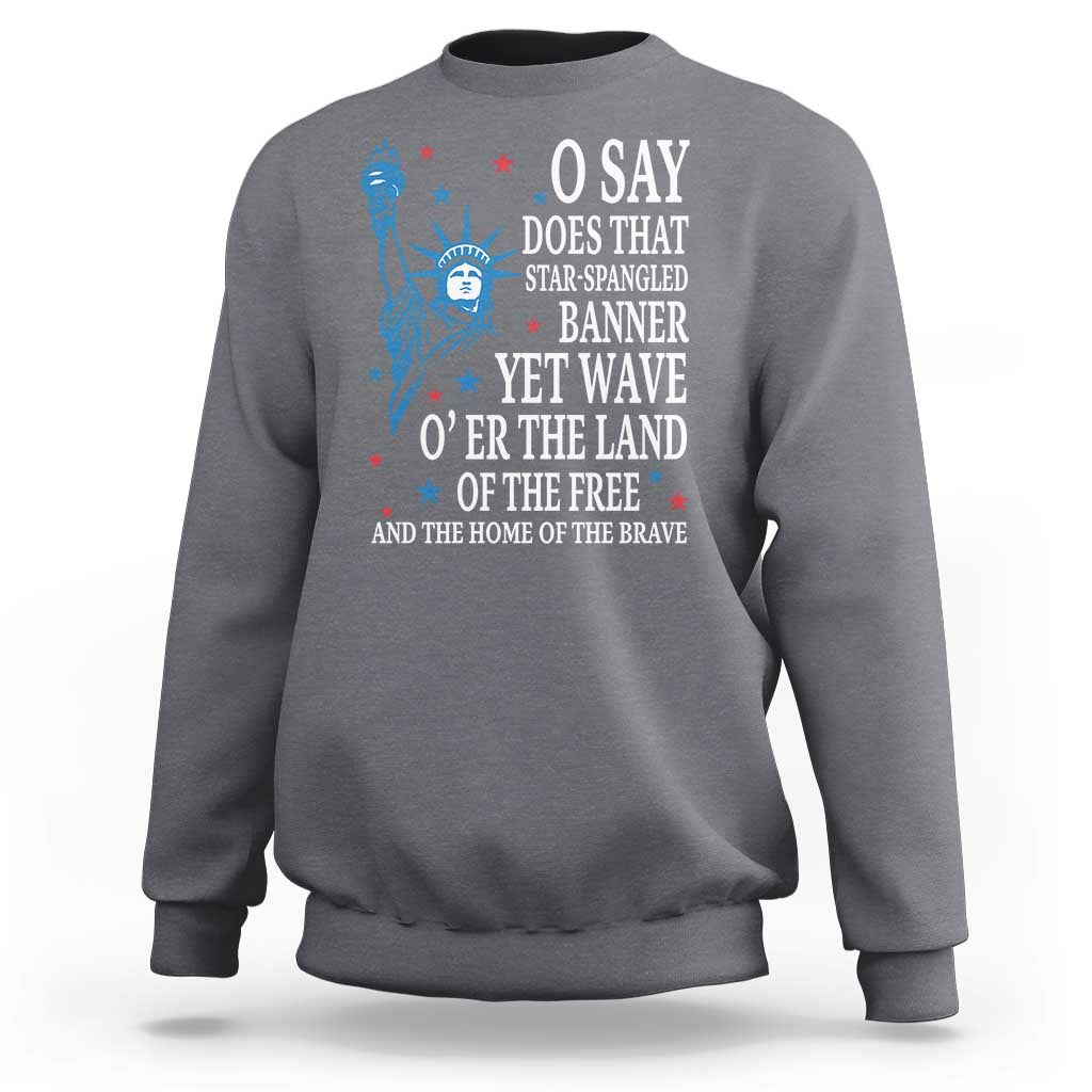 O Say Does That Star Spangled Banner Sweatshirt Patriotic American National Anthem Statue of Liberty - Wonder Print Shop