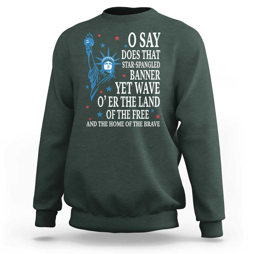 O Say Does That Star Spangled Banner Sweatshirt Patriotic American National Anthem Statue of Liberty - Wonder Print Shop