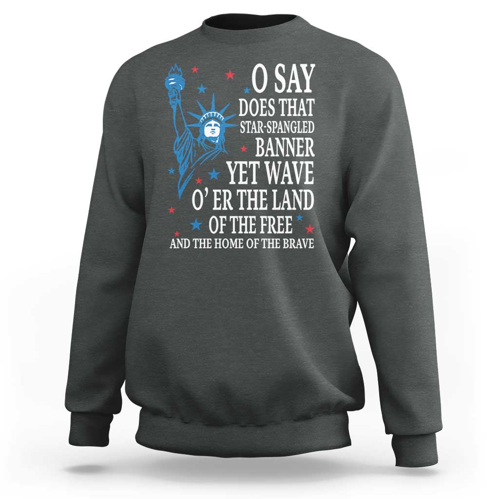 O Say Does That Star Spangled Banner Sweatshirt Patriotic American National Anthem Statue of Liberty - Wonder Print Shop
