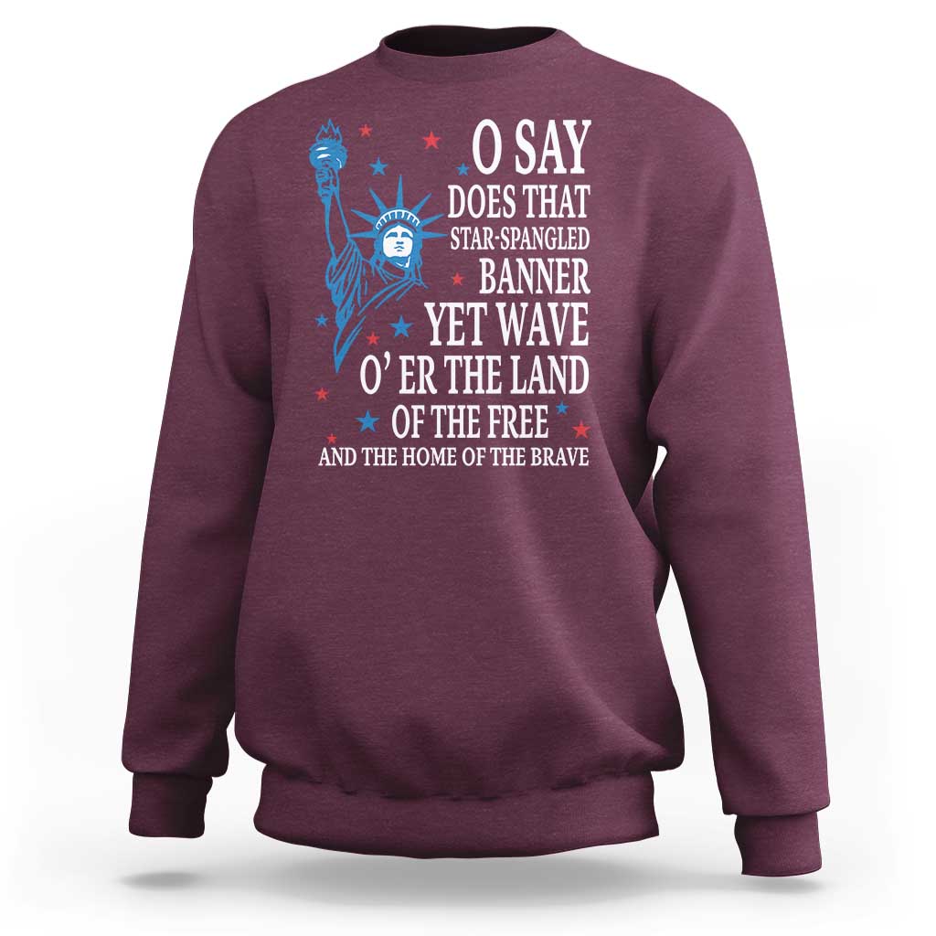 O Say Does That Star Spangled Banner Sweatshirt Patriotic American National Anthem Statue of Liberty - Wonder Print Shop