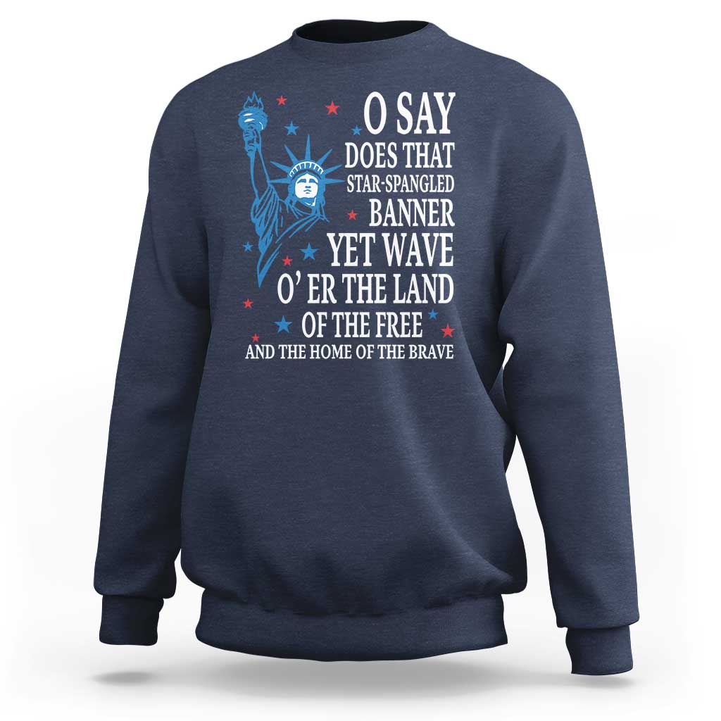 O Say Does That Star Spangled Banner Sweatshirt Patriotic American National Anthem Statue of Liberty - Wonder Print Shop