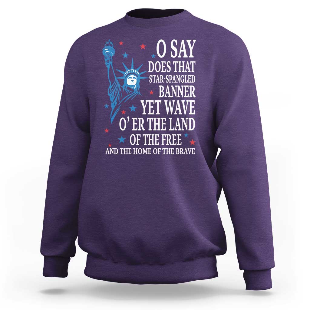 O Say Does That Star Spangled Banner Sweatshirt Patriotic American National Anthem Statue of Liberty - Wonder Print Shop