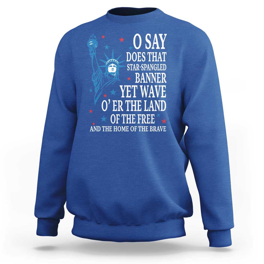 O Say Does That Star Spangled Banner Sweatshirt Patriotic American National Anthem Statue of Liberty - Wonder Print Shop