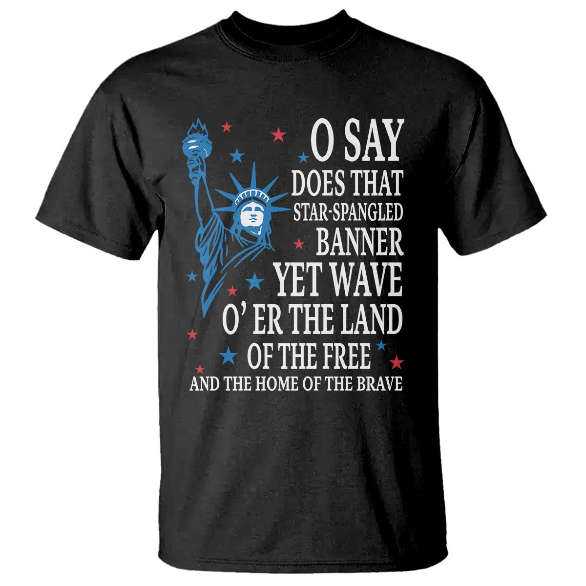 O Say Does That Star Spangled Banner T Shirt Patriotic American National Anthem Statue of Liberty - Wonder Print Shop