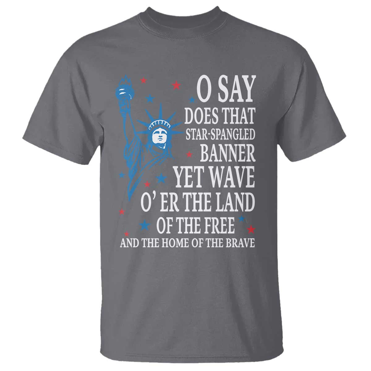 O Say Does That Star Spangled Banner T Shirt Patriotic American National Anthem Statue of Liberty - Wonder Print Shop
