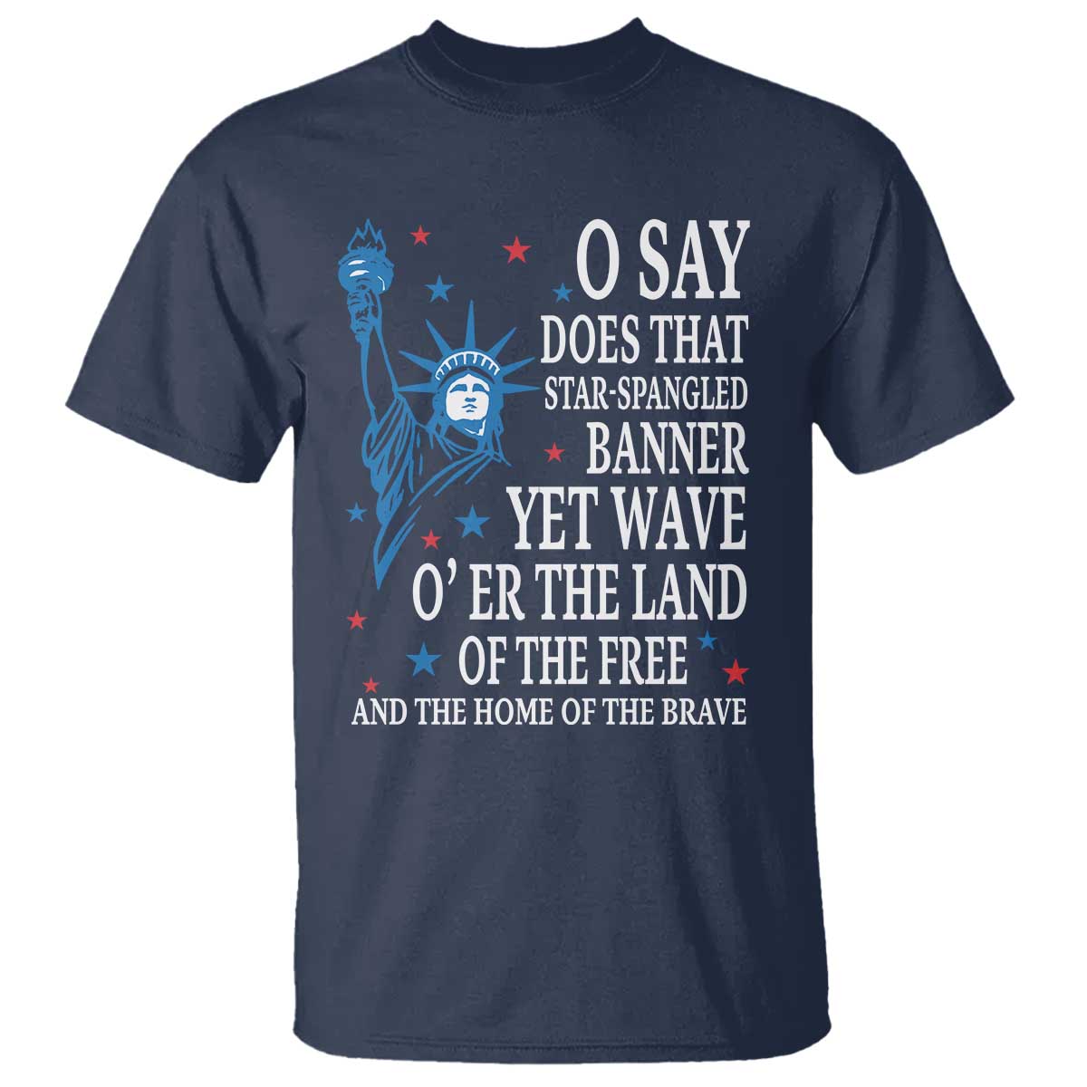 O Say Does That Star Spangled Banner T Shirt Patriotic American National Anthem Statue of Liberty - Wonder Print Shop