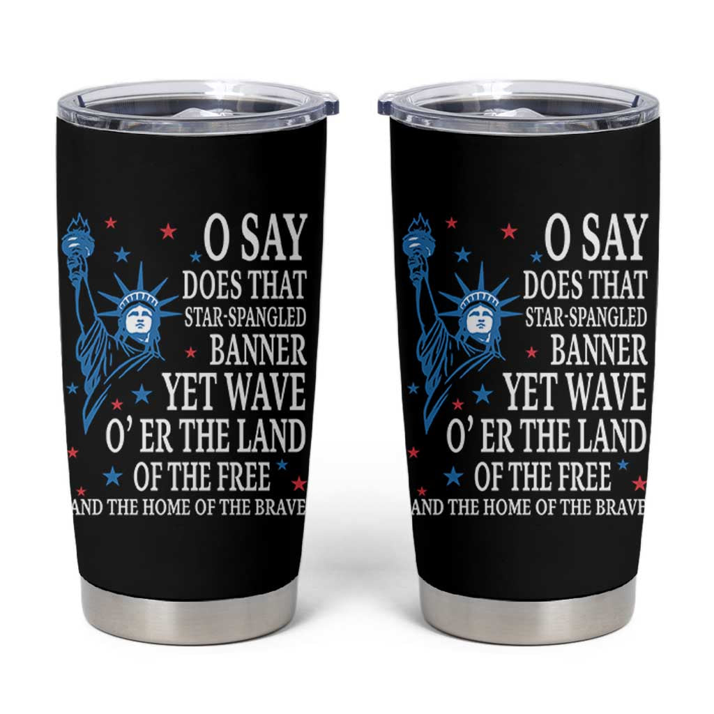 O Say Does That Star Spangled Banner Tumbler Cup Patriotic American National Anthem Statue of Liberty - Wonder Print Shop