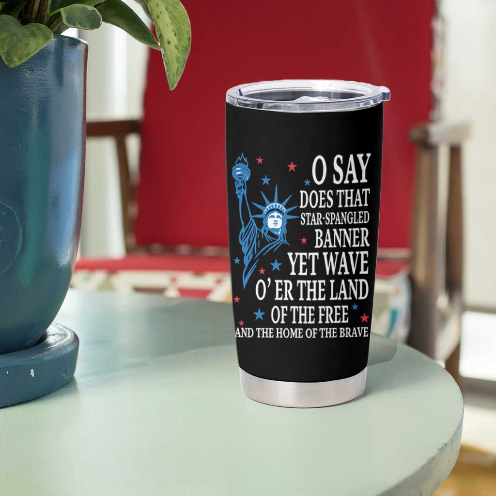 O Say Does That Star Spangled Banner Tumbler Cup Patriotic American National Anthem Statue of Liberty - Wonder Print Shop