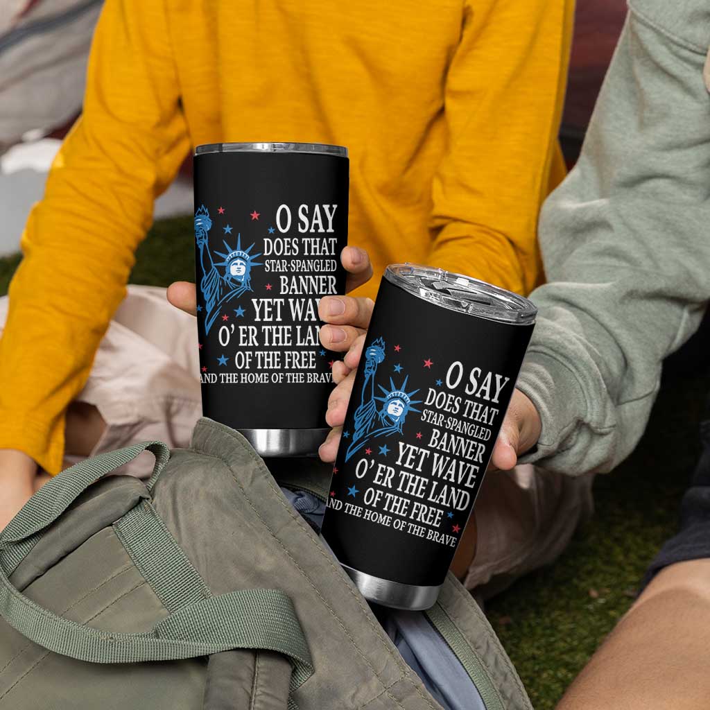 O Say Does That Star Spangled Banner Tumbler Cup Patriotic American National Anthem Statue of Liberty - Wonder Print Shop