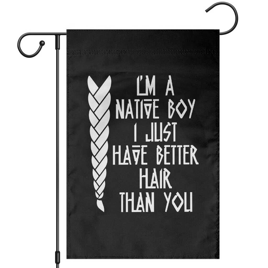 I Am A Native Boy I Just Have Better Hair Than You Garden Flag Indian American - Wonder Print Shop