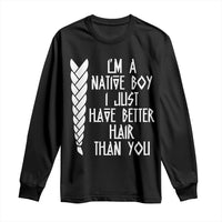 I Am A Native Boy I Just Have Better Hair Than You Long Sleeve Shirt Indian American - Wonder Print Shop
