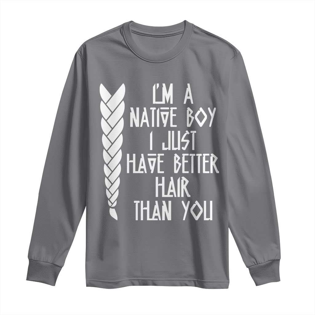 I Am A Native Boy I Just Have Better Hair Than You Long Sleeve Shirt Indian American - Wonder Print Shop