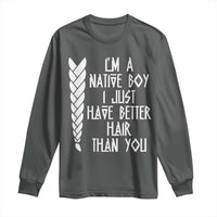 I Am A Native Boy I Just Have Better Hair Than You Long Sleeve Shirt Indian American - Wonder Print Shop