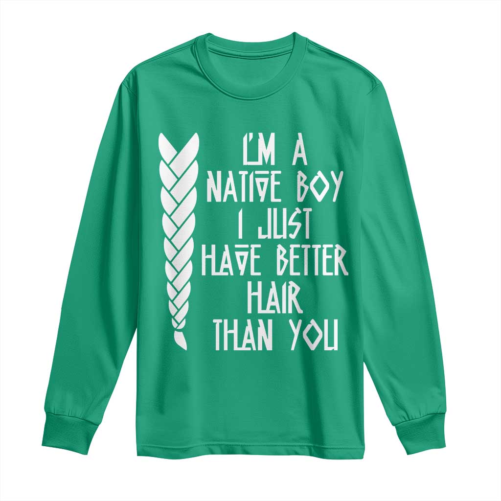 I Am A Native Boy I Just Have Better Hair Than You Long Sleeve Shirt Indian American - Wonder Print Shop