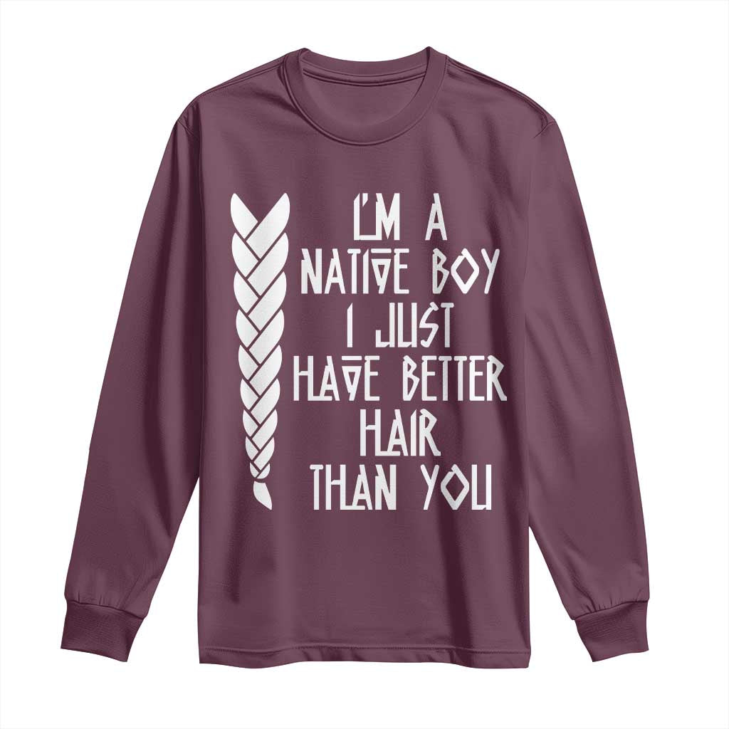 I Am A Native Boy I Just Have Better Hair Than You Long Sleeve Shirt Indian American - Wonder Print Shop
