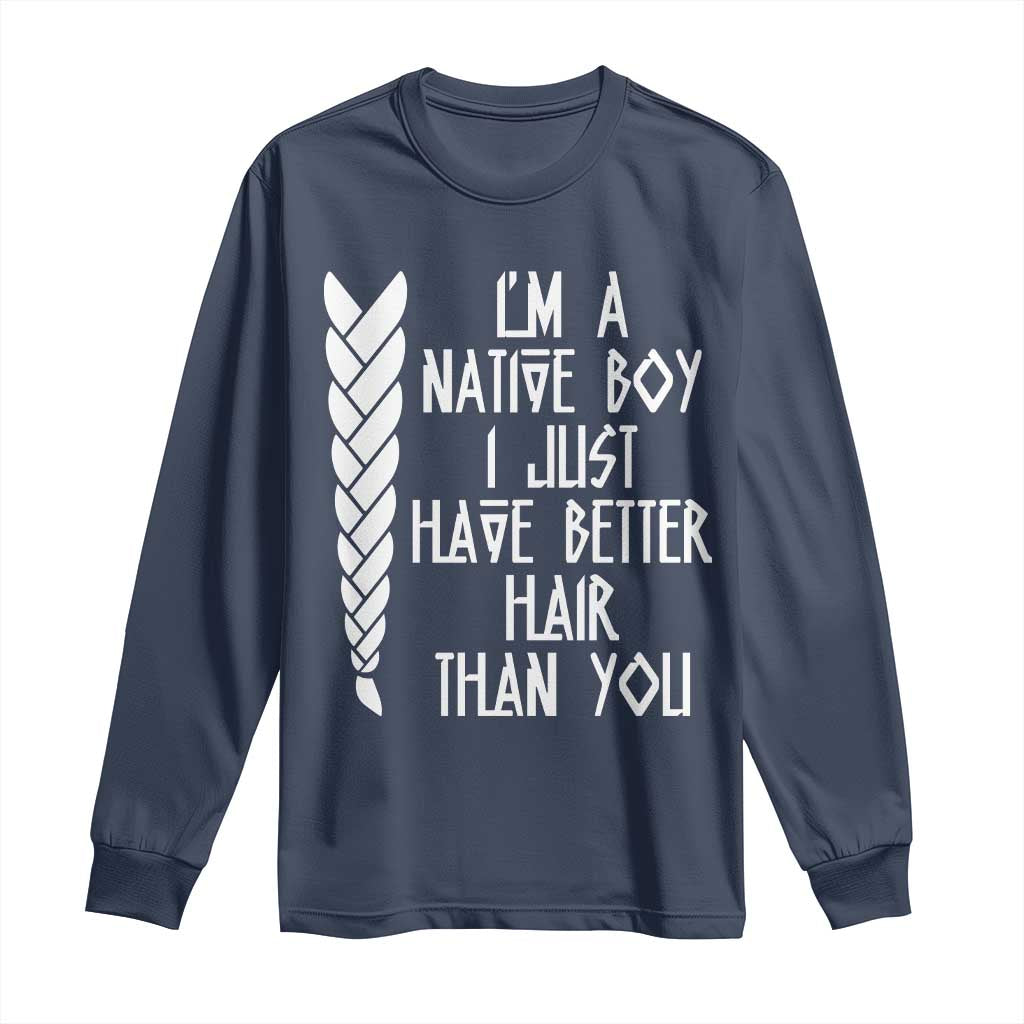 I Am A Native Boy I Just Have Better Hair Than You Long Sleeve Shirt Indian American - Wonder Print Shop