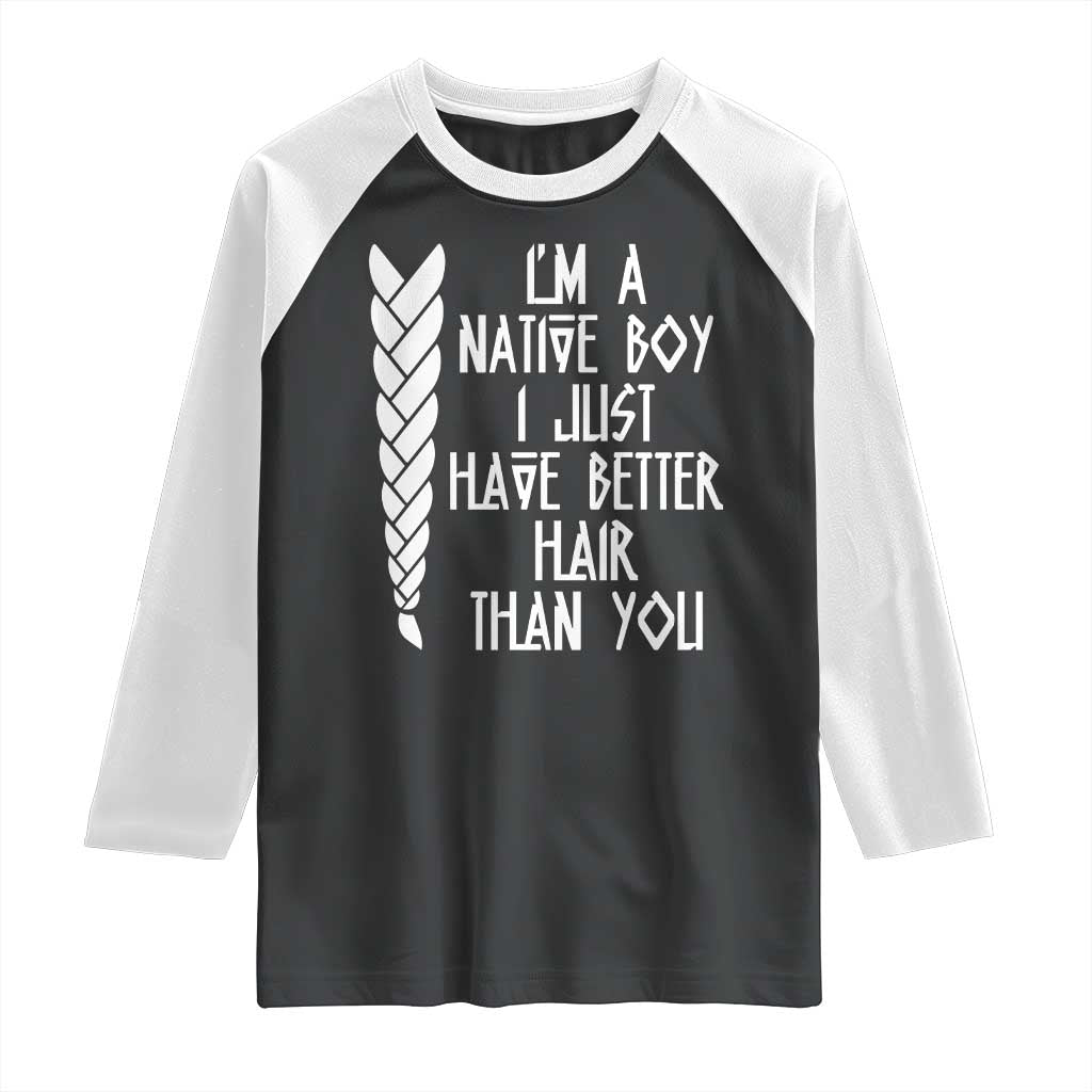 I Am A Native Boy I Just Have Better Hair Than You Raglan Shirt Indian American - Wonder Print Shop
