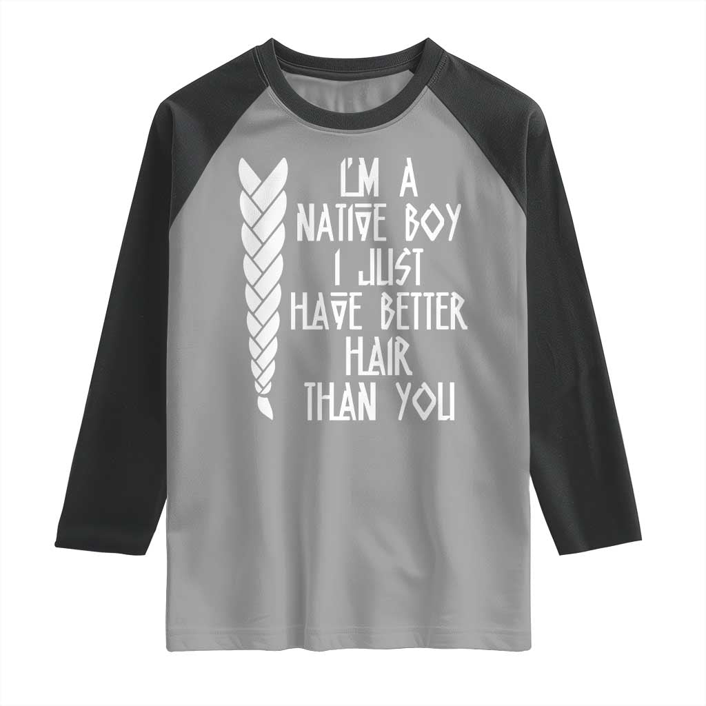 I Am A Native Boy I Just Have Better Hair Than You Raglan Shirt Indian American - Wonder Print Shop