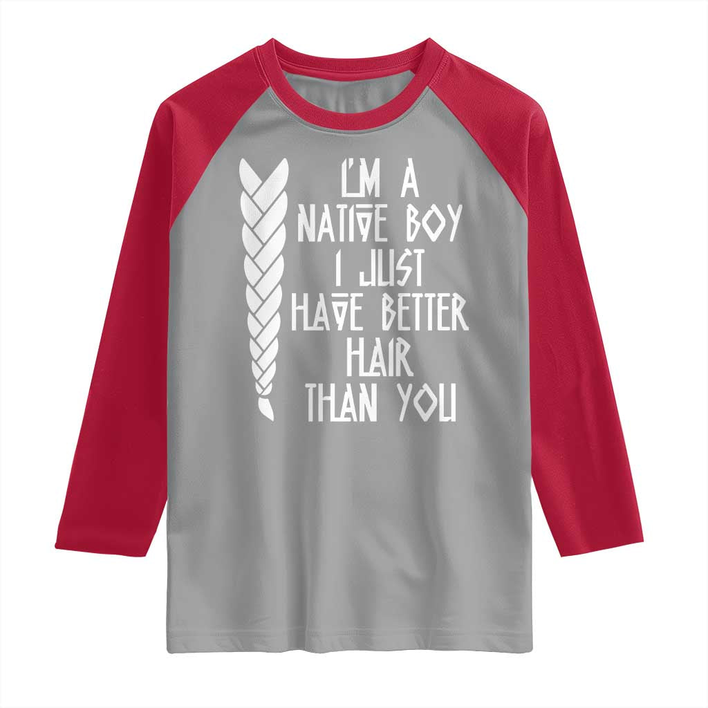 I Am A Native Boy I Just Have Better Hair Than You Raglan Shirt Indian American - Wonder Print Shop