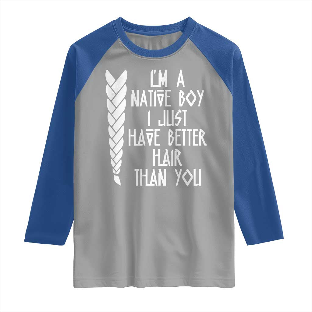 I Am A Native Boy I Just Have Better Hair Than You Raglan Shirt Indian American - Wonder Print Shop
