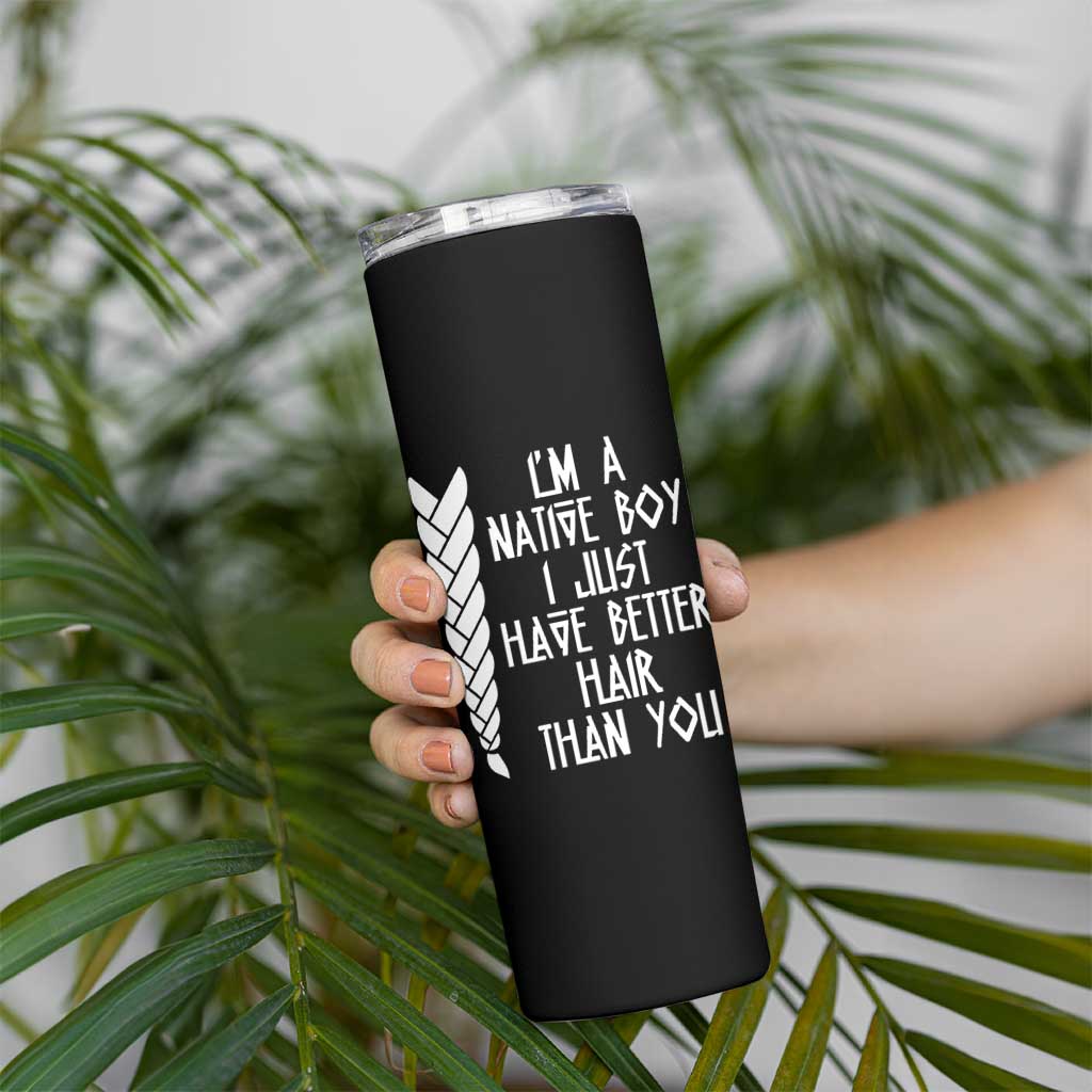 I Am A Native Boy I Just Have Better Hair Than You Skinny Tumbler Indian American - Wonder Print Shop