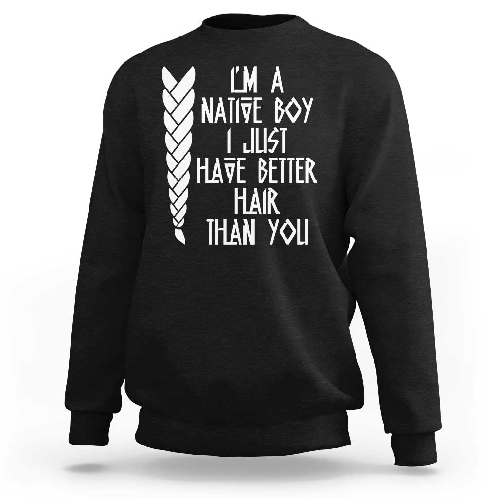 I Am A Native Boy I Just Have Better Hair Than You Sweatshirt Indian American - Wonder Print Shop