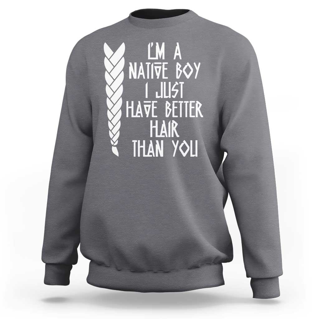 I Am A Native Boy I Just Have Better Hair Than You Sweatshirt Indian American - Wonder Print Shop