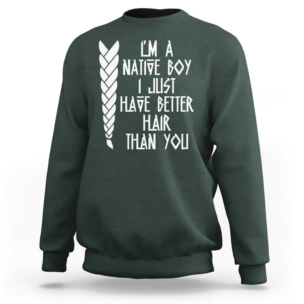 I Am A Native Boy I Just Have Better Hair Than You Sweatshirt Indian American - Wonder Print Shop