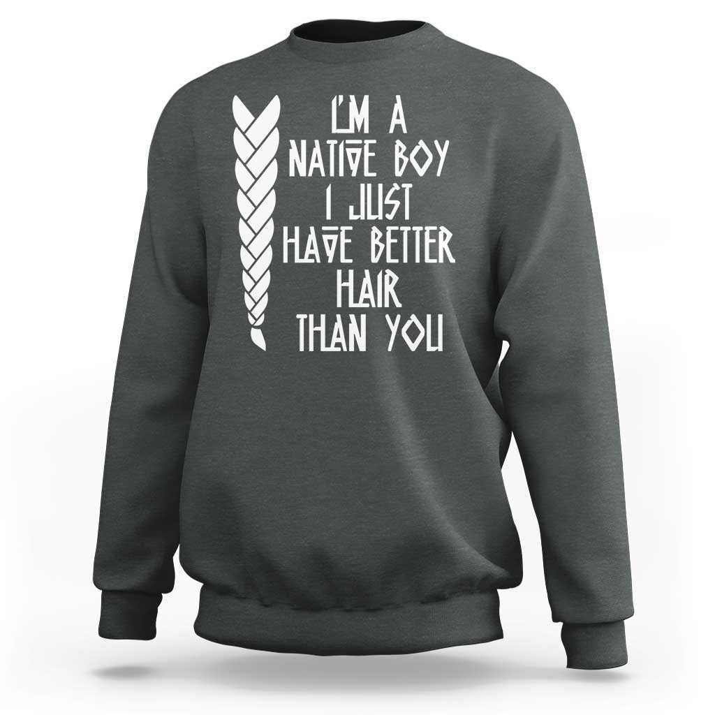I Am A Native Boy I Just Have Better Hair Than You Sweatshirt Indian American - Wonder Print Shop