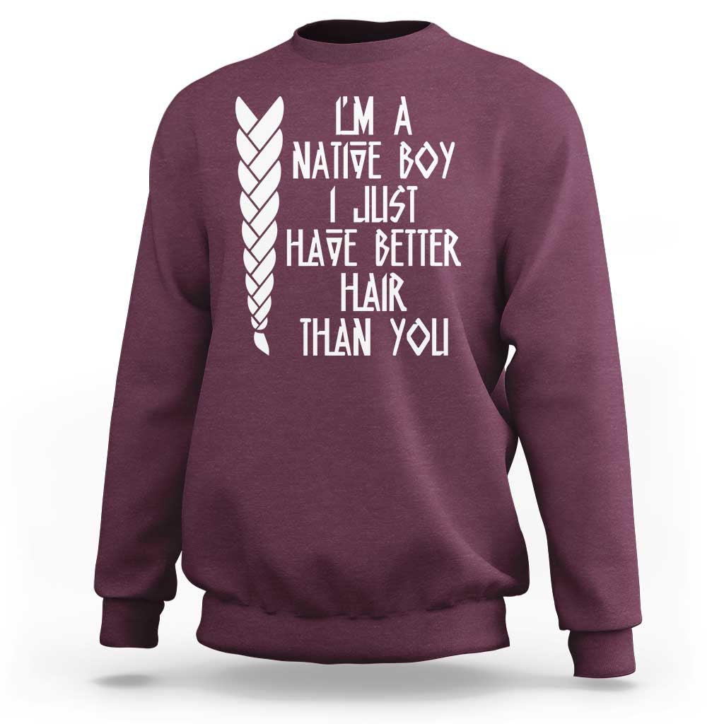 I Am A Native Boy I Just Have Better Hair Than You Sweatshirt Indian American - Wonder Print Shop