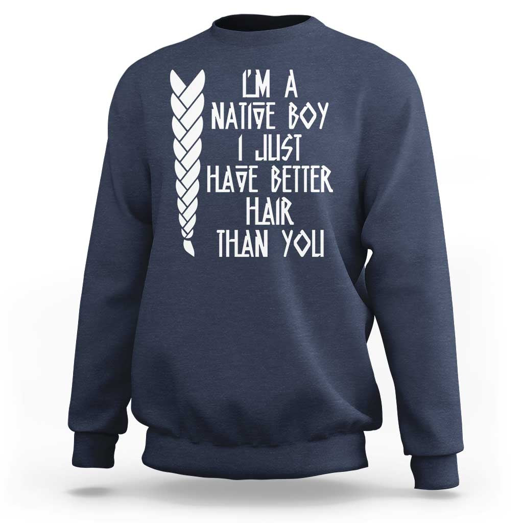 I Am A Native Boy I Just Have Better Hair Than You Sweatshirt Indian American - Wonder Print Shop
