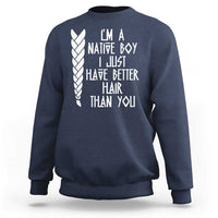 I Am A Native Boy I Just Have Better Hair Than You Sweatshirt Indian American - Wonder Print Shop