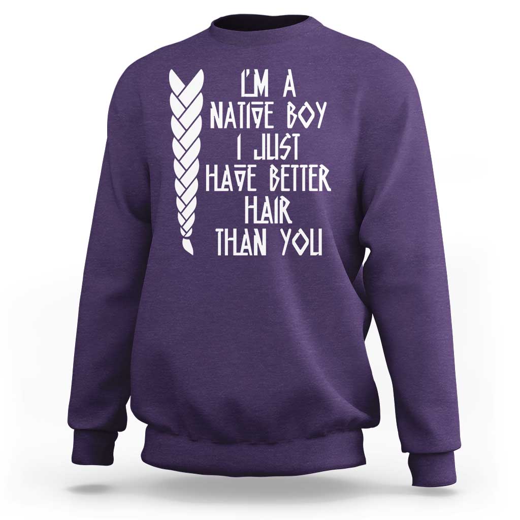 I Am A Native Boy I Just Have Better Hair Than You Sweatshirt Indian American - Wonder Print Shop