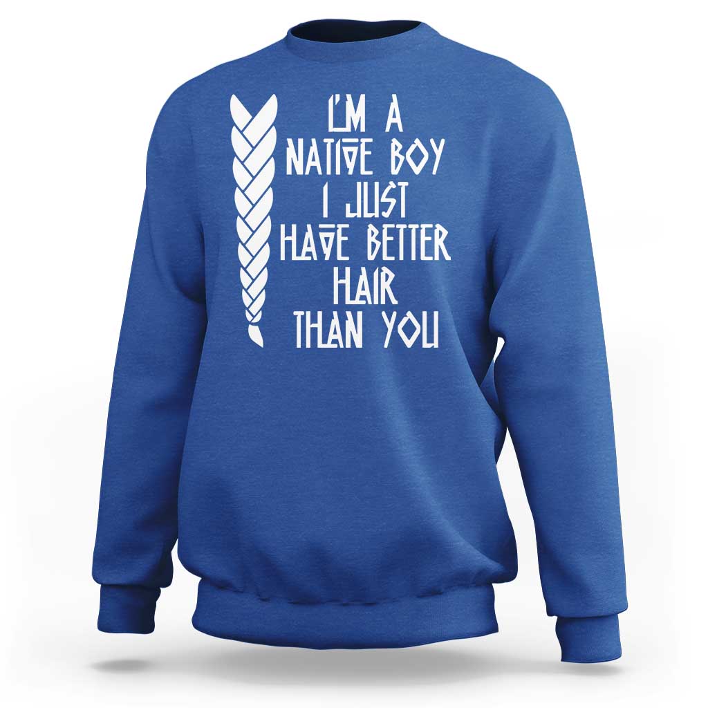 I Am A Native Boy I Just Have Better Hair Than You Sweatshirt Indian American - Wonder Print Shop