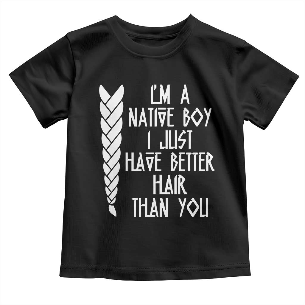 I Am A Native Boy I Just Have Better Hair Than You Toddler T Shirt Indian American - Wonder Print Shop