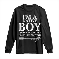 I Am A Native Boy I Just Have Better Hair Than You Long Sleeve Shirt Indian American Arrow - Wonder Print Shop