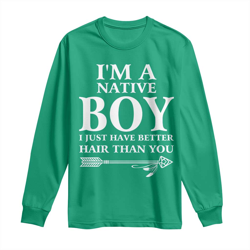 I Am A Native Boy I Just Have Better Hair Than You Long Sleeve Shirt Indian American Arrow - Wonder Print Shop