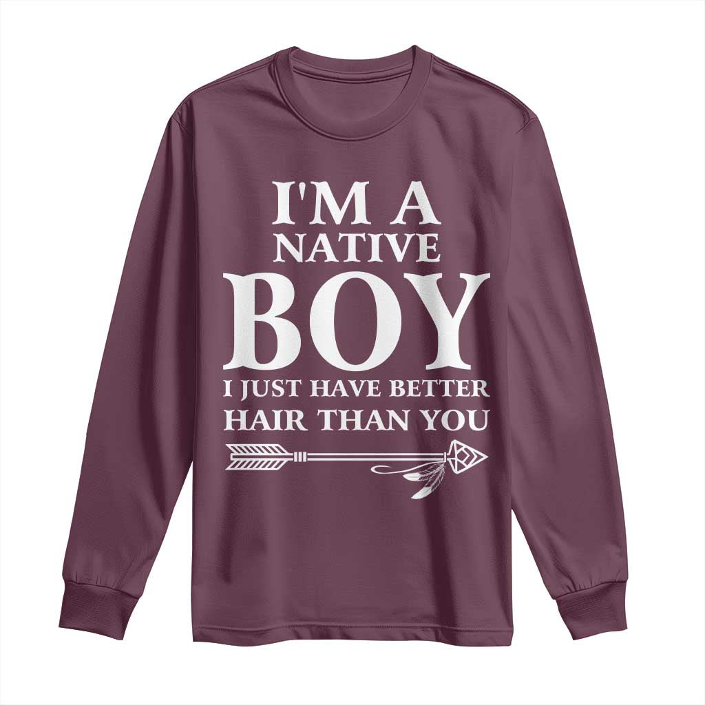 I Am A Native Boy I Just Have Better Hair Than You Long Sleeve Shirt Indian American Arrow - Wonder Print Shop