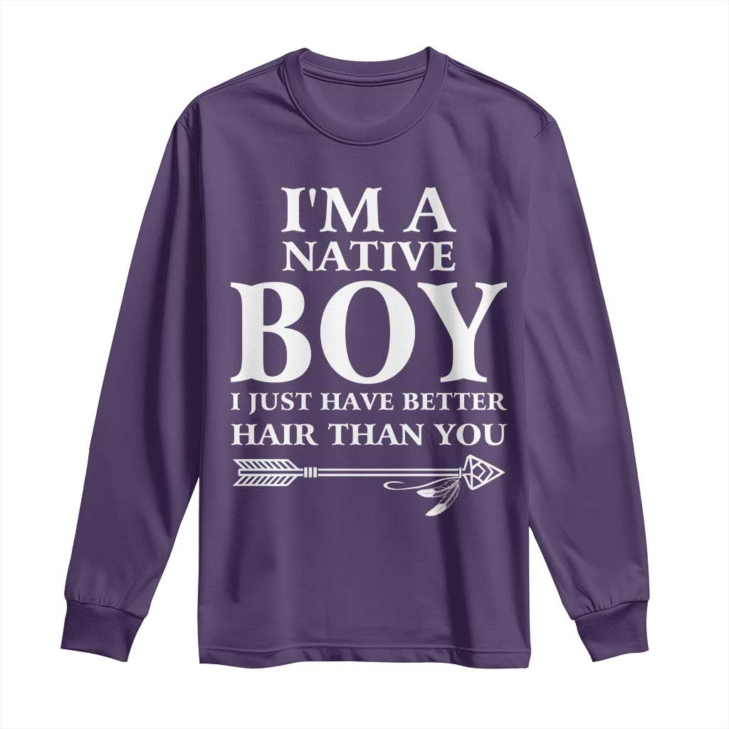 I Am A Native Boy I Just Have Better Hair Than You Long Sleeve Shirt Indian American Arrow - Wonder Print Shop