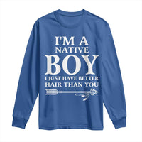 I Am A Native Boy I Just Have Better Hair Than You Long Sleeve Shirt Indian American Arrow - Wonder Print Shop