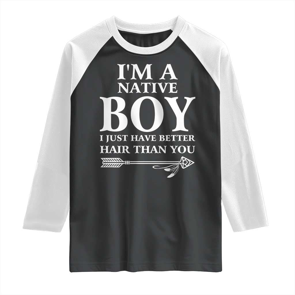 I Am A Native Boy I Just Have Better Hair Than You Raglan Shirt Indian American Arrow - Wonder Print Shop