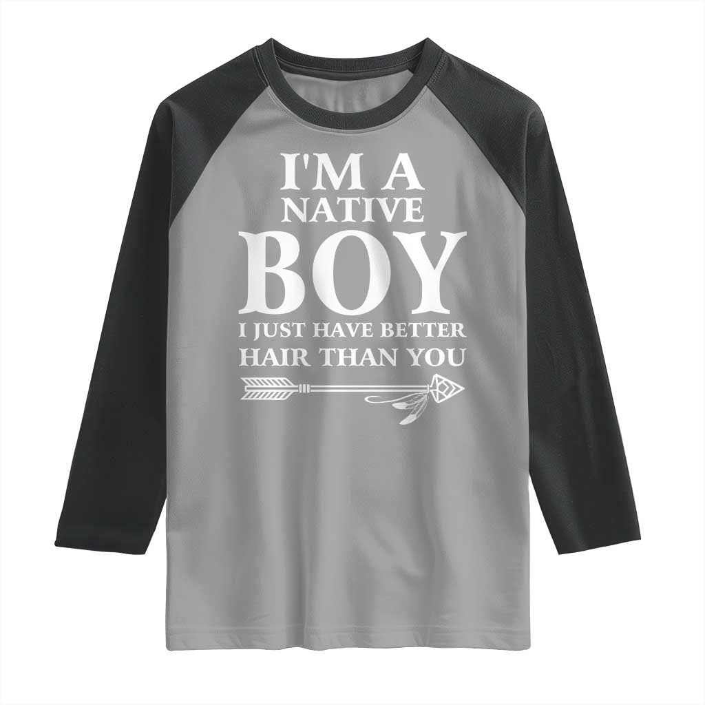 I Am A Native Boy I Just Have Better Hair Than You Raglan Shirt Indian American Arrow - Wonder Print Shop