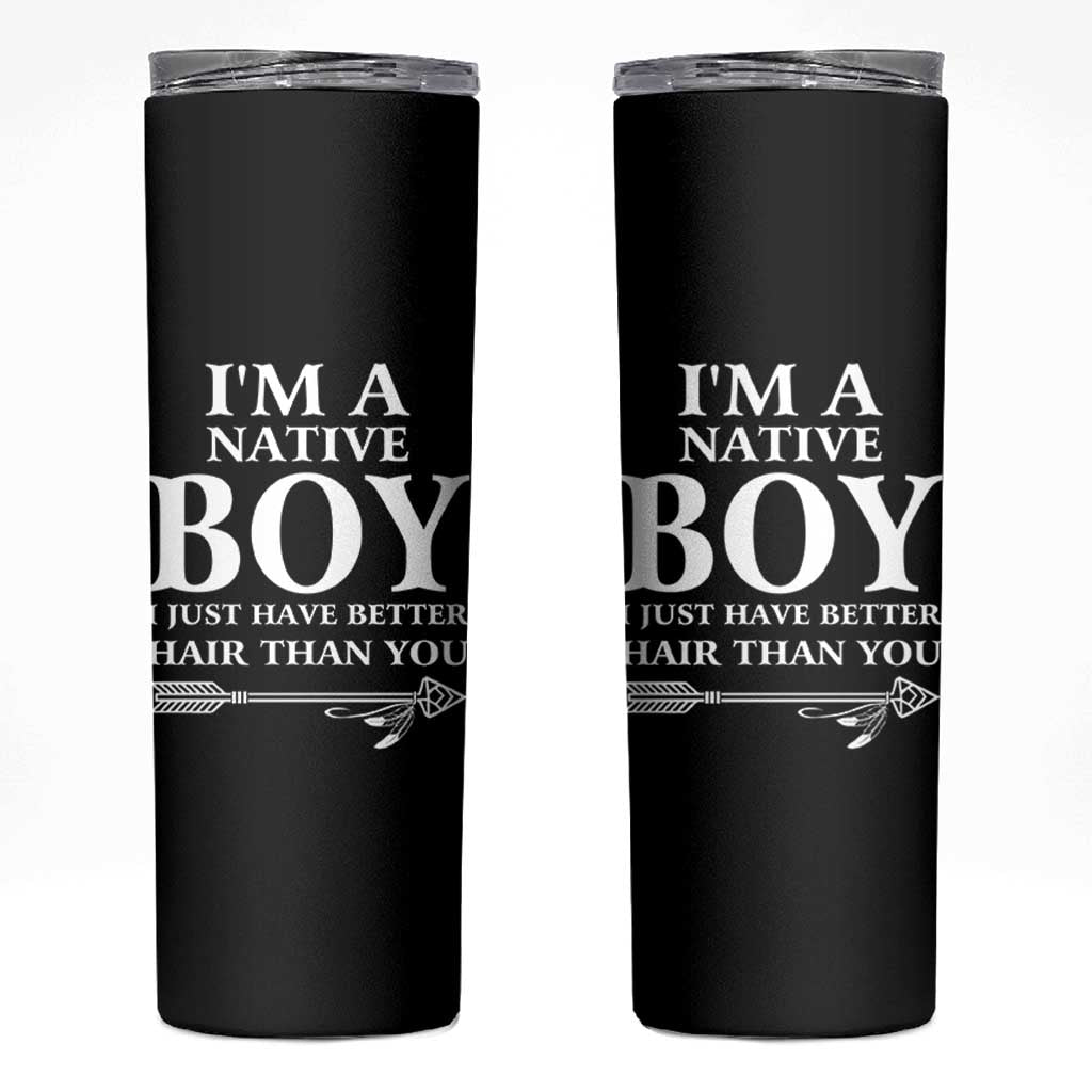 I Am A Native Boy I Just Have Better Hair Than You Skinny Tumbler Indian American Arrow - Wonder Print Shop